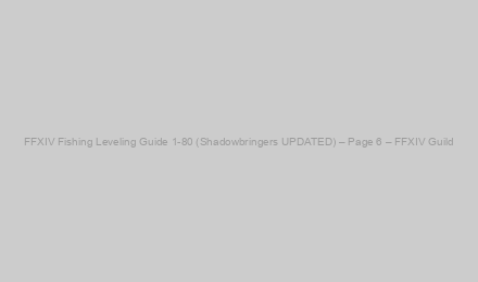 FFXIV Fishing Leveling Guide 1-80 (Shadowbringers UPDATED) – Page 6 – FFXIV Guild